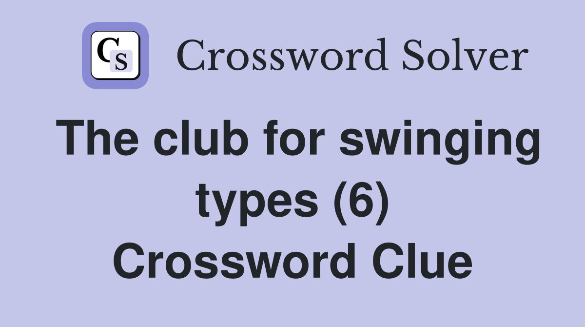The club for swinging types (6) - Crossword Clue Answers - Crossword Solver